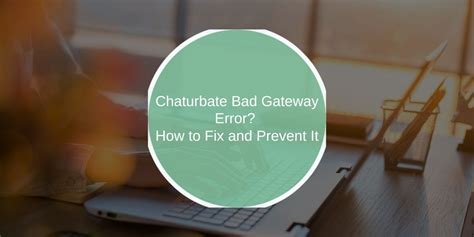 How to Fix Chaturbate Bad Gateway Error